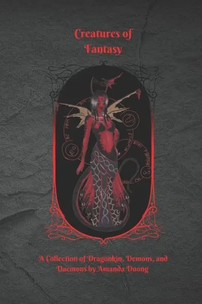 Creatures of Fantasy: A Collection of Dragonkin, Demons, and Daemons by Amanda Duong