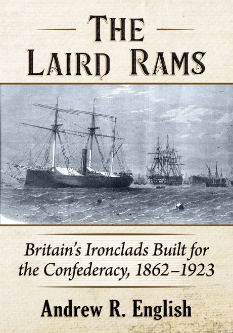 The Laird Rams: Britain'S Ironclads Built For The Confederacy, 1862-1923