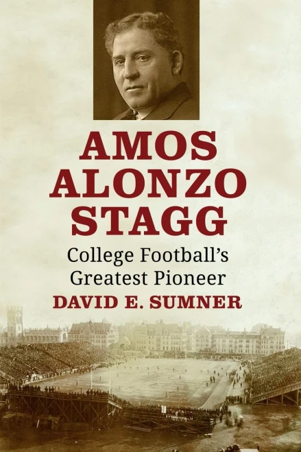 Amos Alonzo Stagg: College Football'S Greatest Pioneer