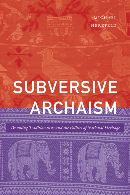Subversive Archaism: Troubling Traditionalists And The Politics Of National Heritage (The Lewis Henry Morgan Lectures)