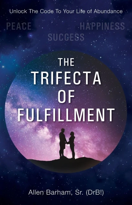 The Trifecta Of Fulfillment: Unlock The Code To Your Life Of Abundance