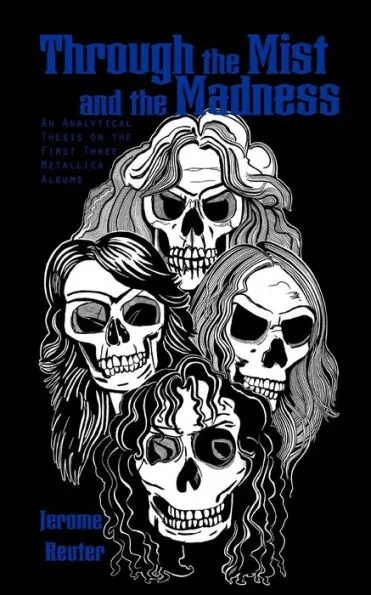 Through the Mist and the Madness: An Analytical Thesis on the First Three Metallica Albums