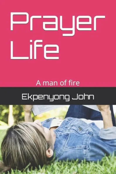 Prayer Life: A man of fire