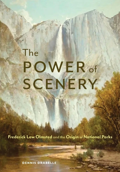 The Power Of Scenery: Frederick Law Olmsted And The Origin Of National Parks