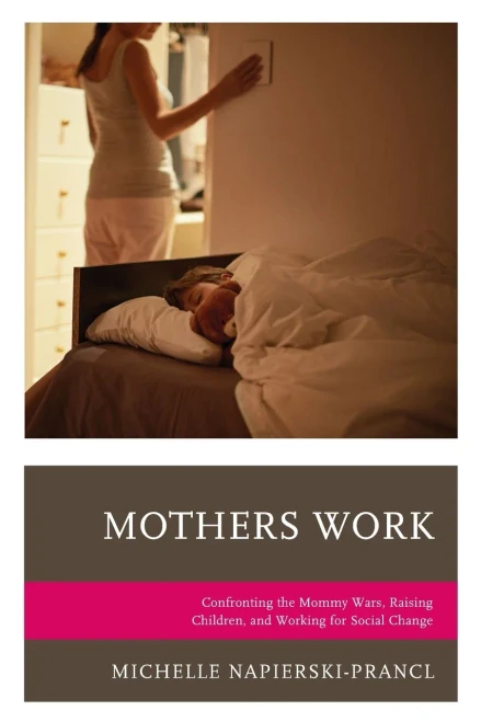 Mothers Work: Confronting The Mommy Wars, Raising Children, And Working For Social Change (Lexington Studies In Communication And Storytelling)