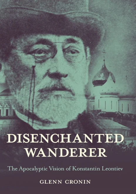 Disenchanted Wanderer: The Apocalyptic Vision Of Konstantin Leontiev (Niu Series In Slavic, East European, And Eurasian Studies)