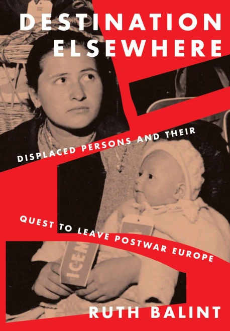 Destination Elsewhere: Displaced Persons And Their Quest To Leave Postwar Europe