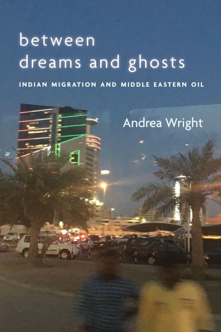 Between Dreams And Ghosts: Indian Migration And Middle Eastern Oil (Stanford Studies In Middle Eastern And Islamic Societies And Cultures)