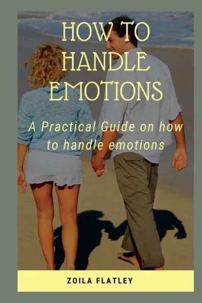 How to Handle Emotions: A Practical Guide on how to handle emotions