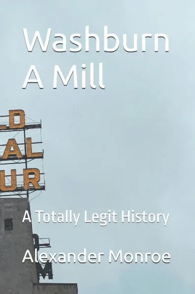 Washburn A Mill: A Totally Legit History