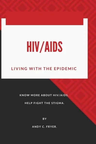 Hiv/AIDS: LIVING WITH THE EPIDEMIC By ANDY C. FRYER