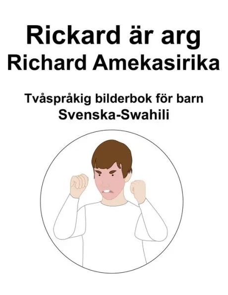 Svenska-Swahili Rickard Ã¤r arg / Richard Amekasirika TvÃ¥sprÃ¥kig bilderbok fÃ¶r barn