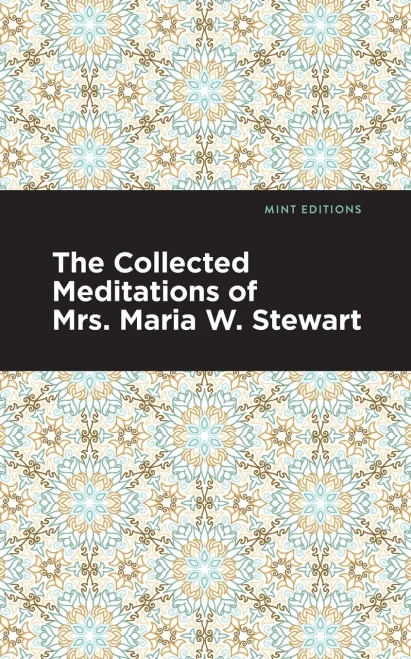 The Collected Meditations Of Mrs. Maria W. Stewart (Mint Editions)