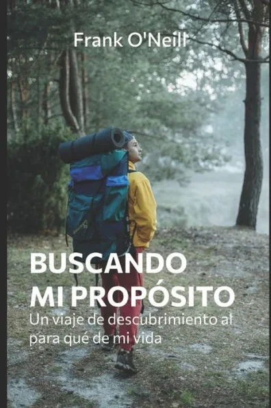 Buscando Mi Propósito: Un viaje de descubrimiento al para qué de mi vida