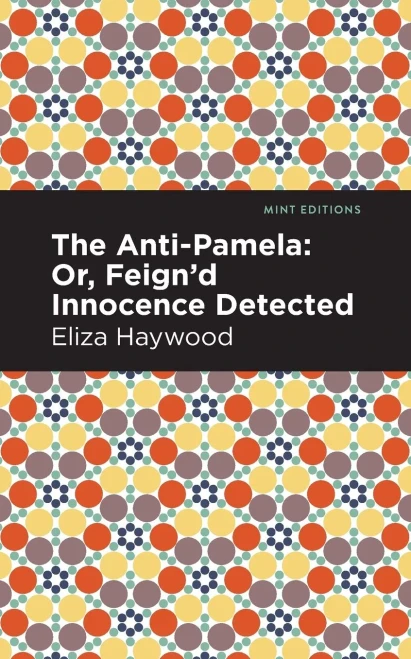 The Anti-Pamela: ;Or, Feign'D Innocence Detected (Mint Editions)