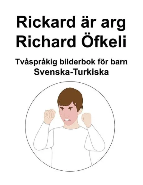 Svenska-Turkiska Rickard Ã¤r arg / Richard Ã–fkeli TvÃ¥sprÃ¥kig bilderbok fÃ¶r barn