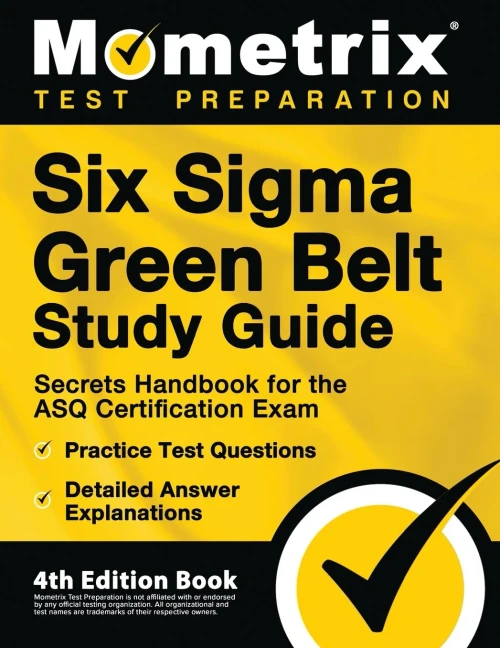 Six Sigma Green Belt Study Guide: Secrets Handbook For The Asq Certification Exam, Practice Test Questions, Detailed Answer Explanations: [4Th Edition Book]