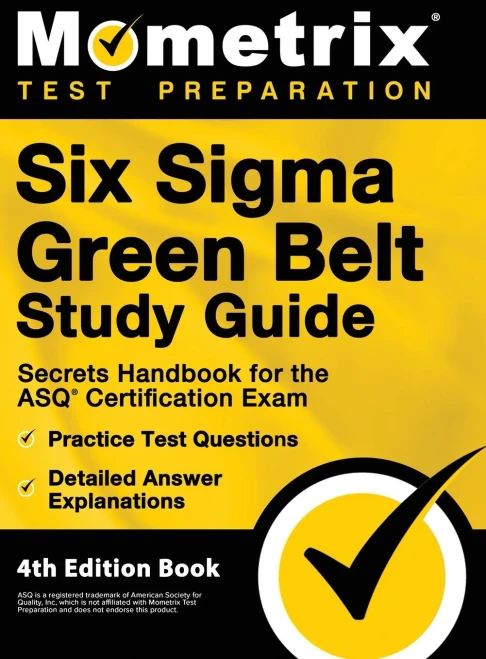Six Sigma Green Belt Study Guide - Secrets Handbook For The Asq Certification Exam, Practice Test Questions, Detailed Answer Explanations: 4Th Edition Book