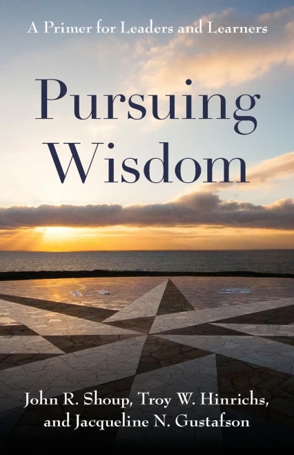 Pursuing Wisdom: A Primer For Leaders And Learners