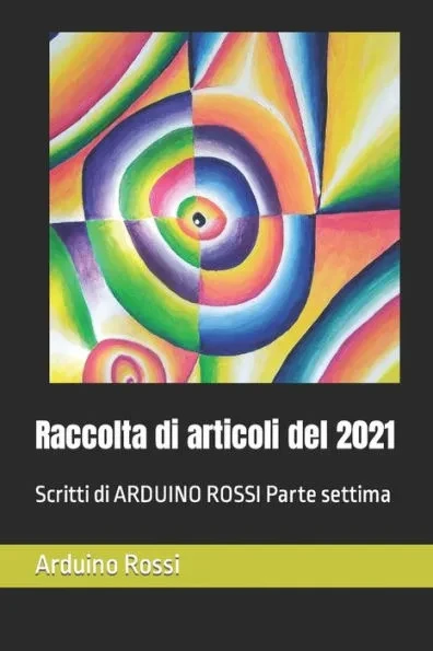 Raccolta di articoli del 2021: Scritti di ARDUINO ROSSI Parte settima