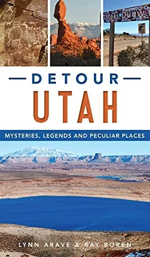 Detour Utah: Mysteries, Legends And Peculiar Places