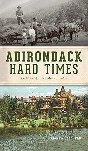 Adirondack Hard Times: Evolution Of A Rich Man'S Paradise