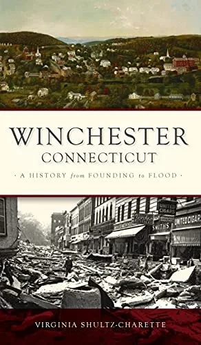 Winchester, Connecticut: A History From Founding To Flood