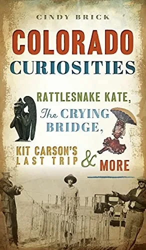 Colorado Curiosities: Rattlesnake Kate, The Crying Bridge, Kit Carson'S Last Trip And More