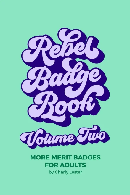 Rebel Badge Book Volume Two: 52 More Merit Badges For Adults