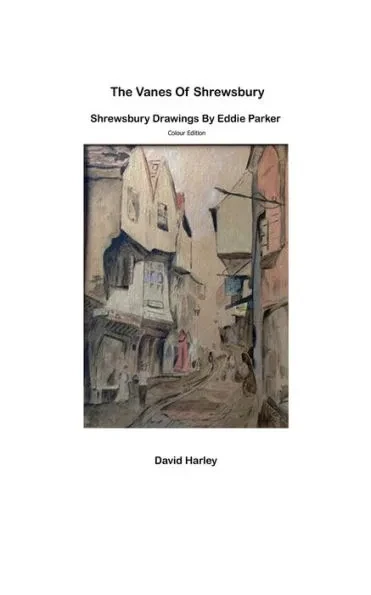 The Vanes of Shrewsbury: Shrewsbury Drawings by Eddie Parker - Colour Edition