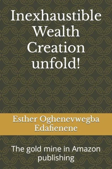 Inexhaustible Wealth Creation unfold!: The gold mine in Amazon publishing