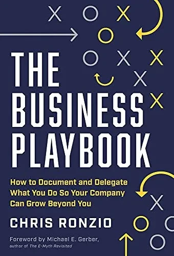 The Business Playbook: How To Document And Delegate What You Do So Your Company Can Grow Beyond You