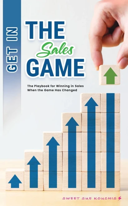 Get In The Sales Game: The Playbook For Winning In Sales When The Game Has Changed