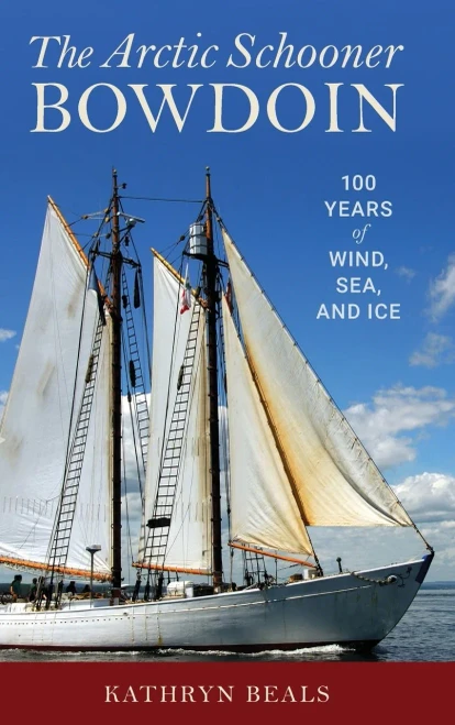 The Arctic Schooner Bowdoin: One Hundred Years Of Wind, Sea, And Ice