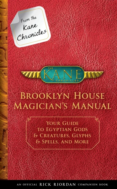 From the Kane Chronicles Brooklyn House Magician's Manual (An Official Rick Riordan Companion Book): Your Guide to Egyptian Gods & Creatures, Glyphs & Spells, and More