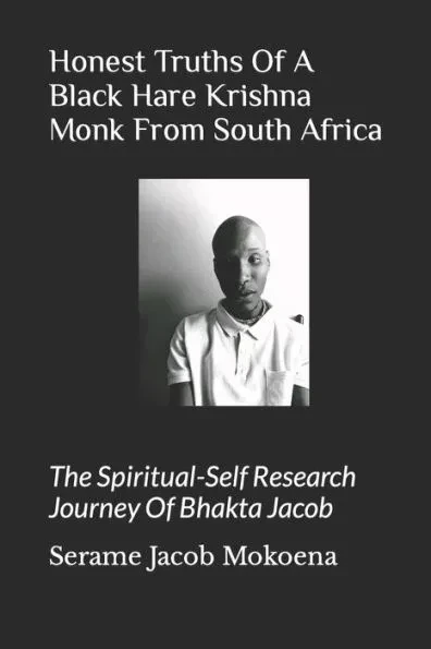 Honest Truths Of A Black Hare Krishna Monk From South Africa: The Spiritual-Self Research Journey Of Bhakta Jacob