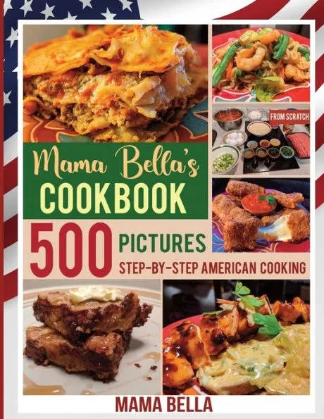 Mama Bella's Cookbook: 500 Pictures Step-by-Step American Cooking