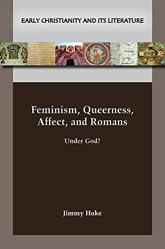 Feminism, Queerness, Affect, And Romans: Under God? (Early Christianity And Its Literature)
