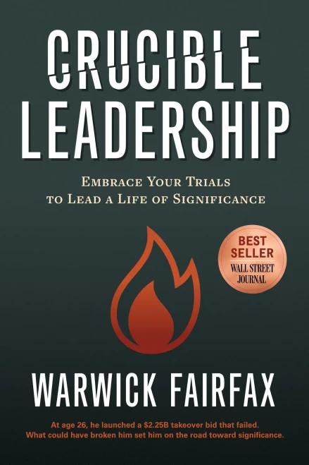 Crucible Leadership: Embrace Your Trials To Lead A Life Of Significance
