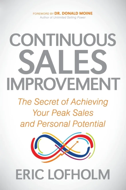 Continuous Sales Improvement: The Secret Of Achieving Your Peak Sales And Personal Potential