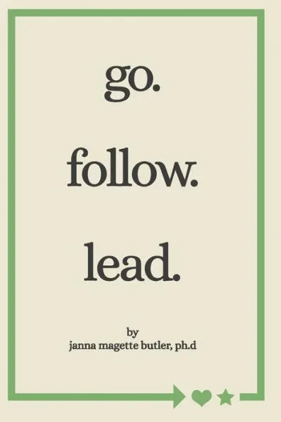 go. follow. lead.: from my journey to yours