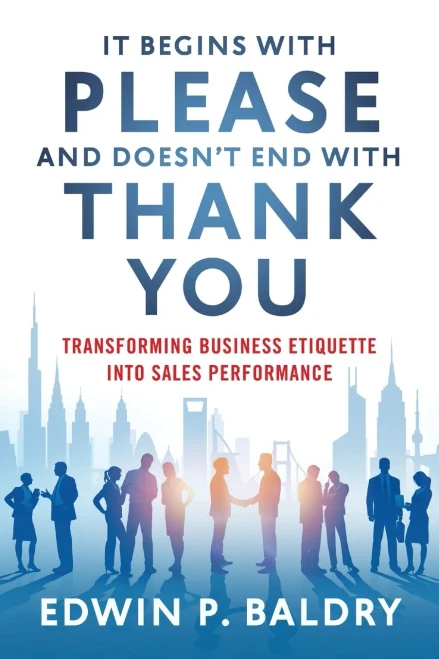 It Begins With Please And Doesn'T End With Thank You: Transforming Business Etiquette Into Sales Performance