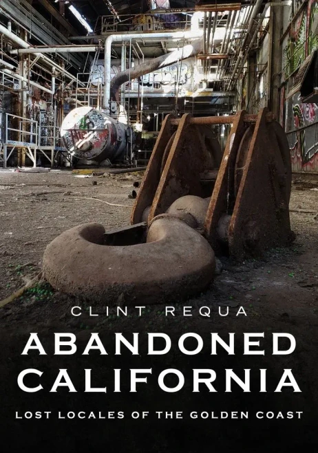 Abandoned California: Lost Locales Of The Golden Coast (America Through Time)