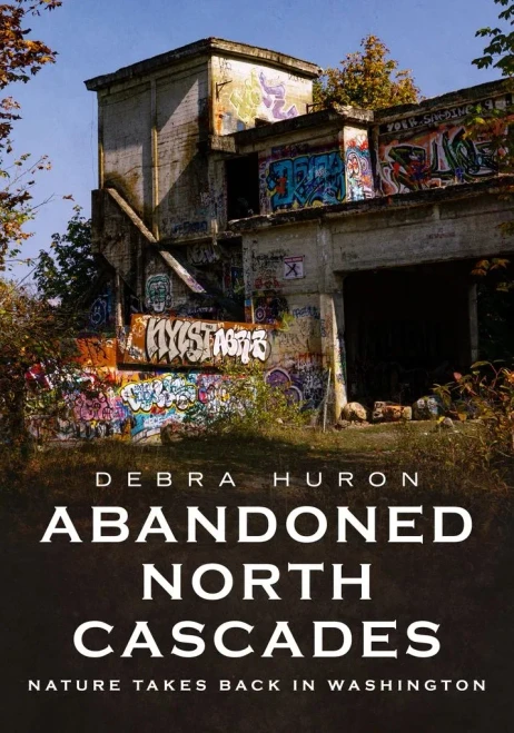 Abandoned North Cascades: Nature Takes Back In Washington (America Through Time)
