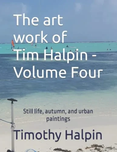 The art work of Tim Halpin Volume Four: Still life, autumn, and urban paintings