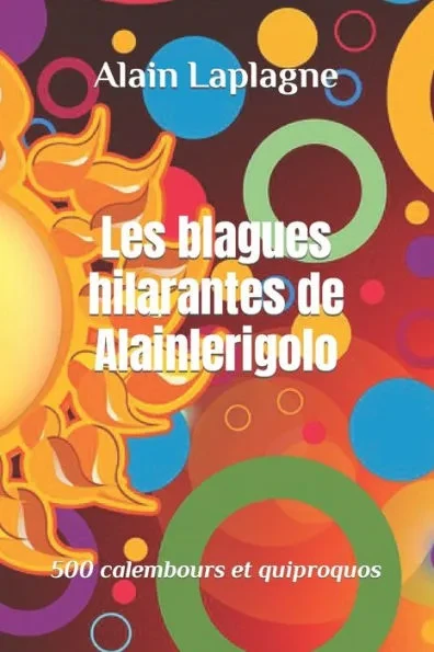 Les blagues hilarantes de Alainlerigolo: 500 calembours et quiproquos