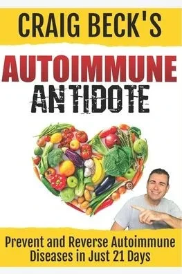 Autoimmune Antidote: Prevent and Reverse Any Autoimmunity Disease in Just 21 Days