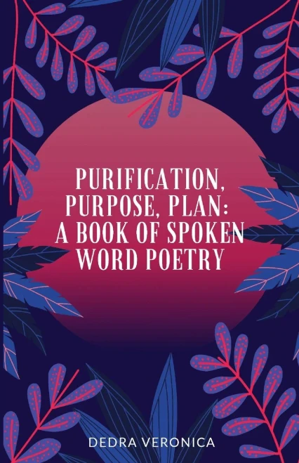 Purification, Purpose, Plan: A Book Of Spoken Word Poetry