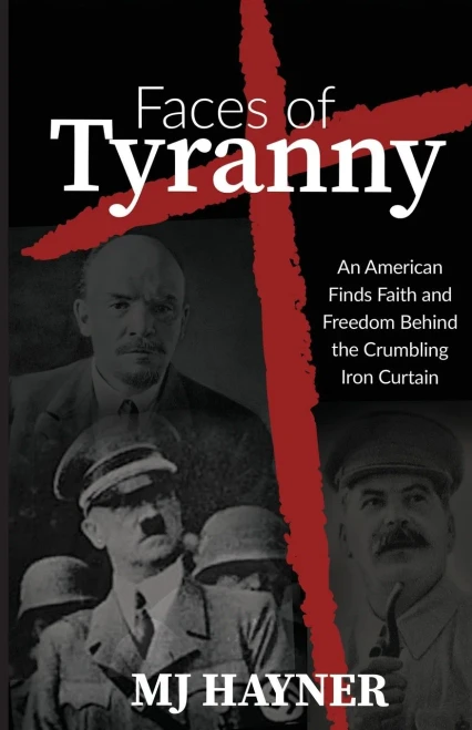 Faces Of Tyranny: An American Finds Faith And Freedom Behind The Crumbling Iron Curtain