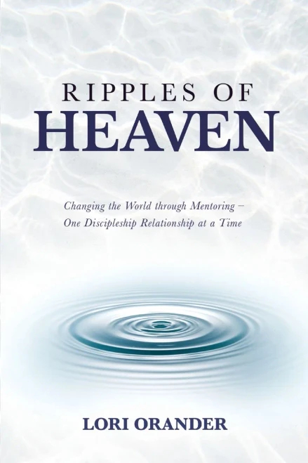 Ripples Of Heaven: Changing The World Through Mentoring - One Discipleship Relationship At A Time